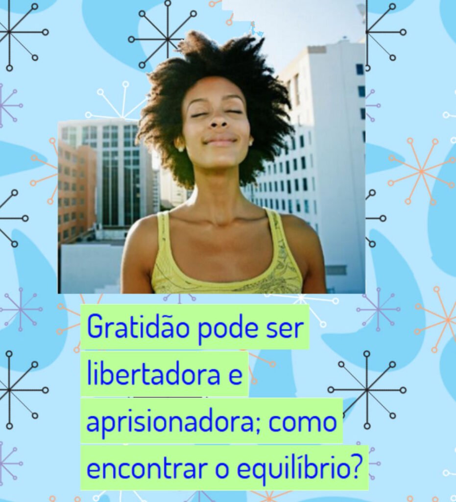 Gratidão pode ser libertadora e aprisionadora: como encontrar o equilíbrio